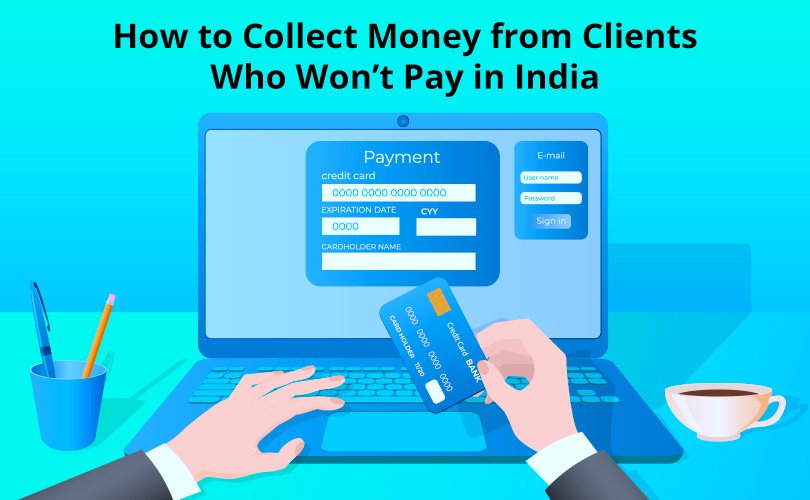 How to Collect Money from Clients Who Won’t Pay in India