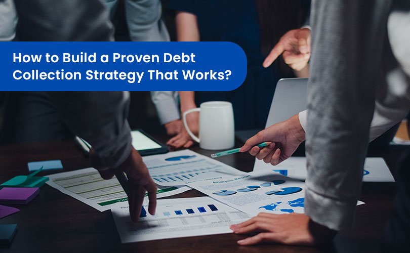 How to Build a Proven Debt Collection Strategy That Works?